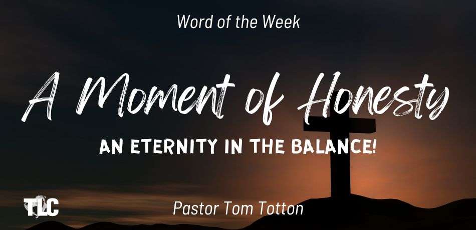 A Moment of Honesty – An Eternity in the Balance!